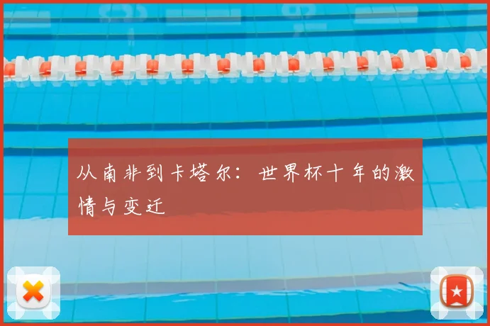 从南非到卡塔尔:世界杯十年的激情与变迁