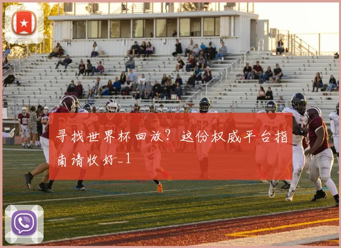 寻找世界杯回放？这份权威平台指南请收好_1